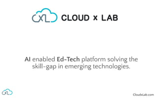 CloudxLab.com
AI enabled Ed-Tech platform solving the
skill-gap in emerging technologies.
 