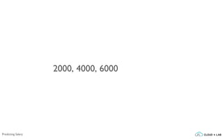 2000, 4000, 6000
Predicting Salary
 