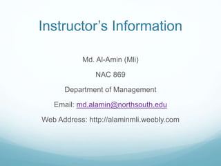 Instructor’s Information
Md. Al-Amin (Mli)
NAC 869
Department of Management
Email: md.alamin@northsouth.edu
Web Address: http://alaminmli.weebly.com
 
