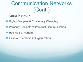 Communication Networks
(Cont.)
Informal Network
 Highly Complex & Continually Changing
 Primarily Consists of Personal Communication
 Has No Set Pattern
 Links All members in Organization
 