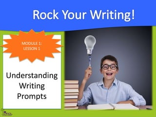 MODULE 1:
LESSON 1
Understanding
Writing
Prompts
 
