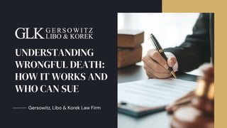Gersowitz, Libo & Korek Law Firm
UNDERSTANDING
WRONGFUL DEATH:
HOW IT WORKS AND
WHO CAN SUE
 