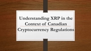 Understanding XRP in the
Context of Canadian
Cryptocurrency Regulations
 
