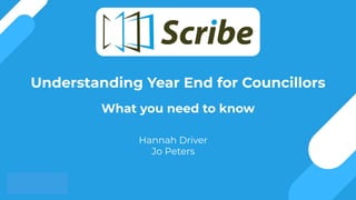 Understanding Year End for Councillors
What you need to know
Hannah Driver
Jo Peters
 