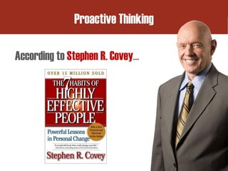 According to Stephen R. Covey…
Proactive Thinking
 