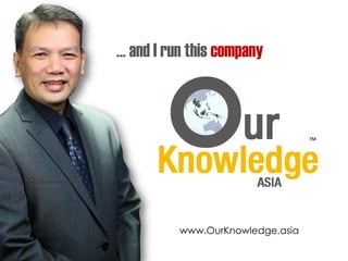 … and I run this company
www.OurKnowledge.asia
 