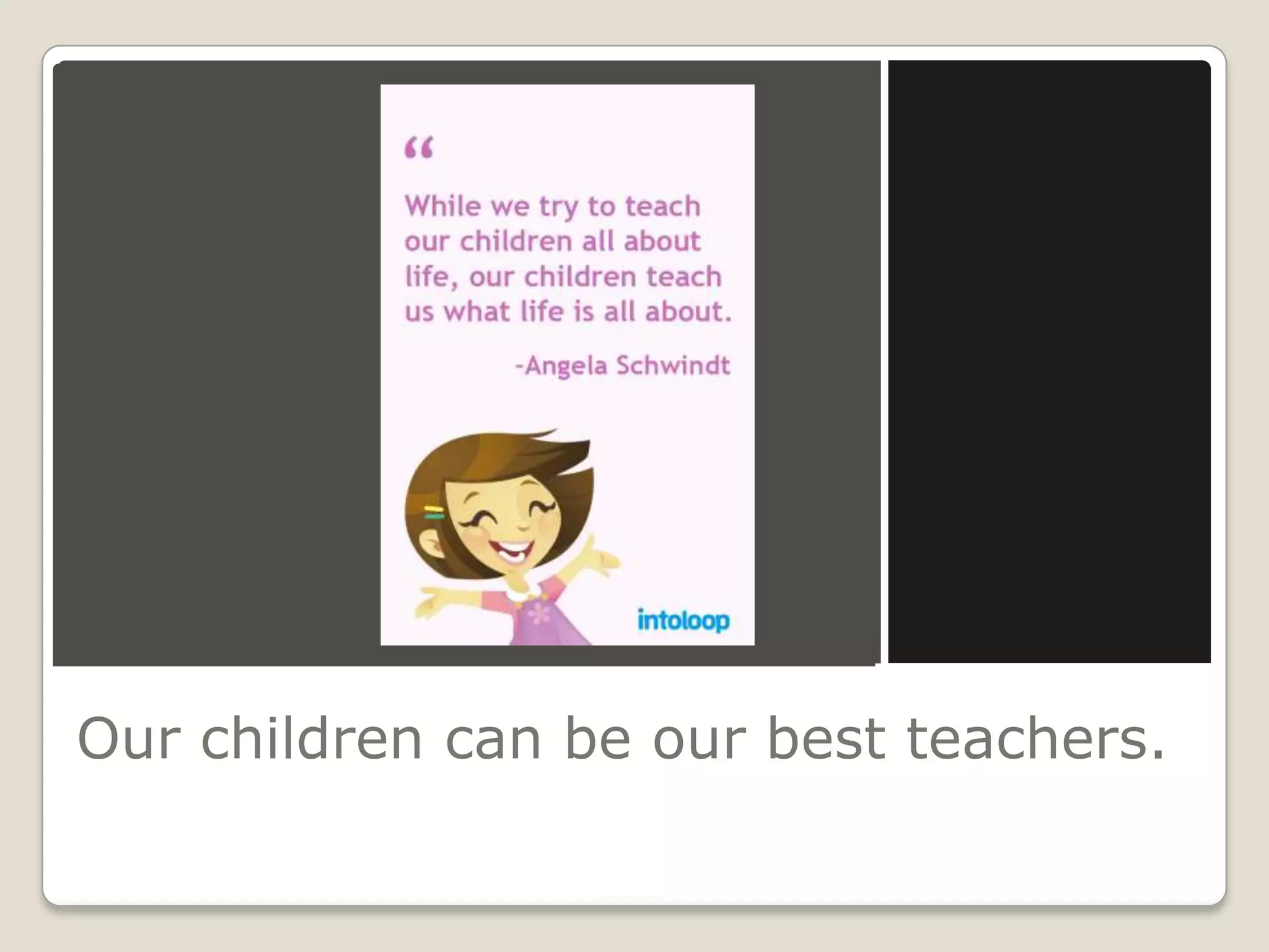 Our children can be our best teachers.

 