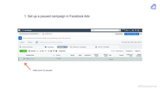 1. Set up a paused campaign in Facebook Ads
#Kisswebinar
make sure it’s paused
 