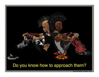 Do you know how to approach them?	
  
Chris	
  Dolezalek	
  –	
  October,	
  2012	
  
Chris	
  Dolezalek-­‐	
   October,	
  2012	
  

 