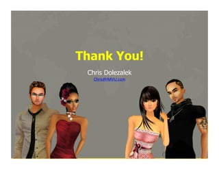 Thank You!
Chris Dolezalek
Chris@IMVU.com

Chris	
  Dolezalek	
  –	
  October,	
  2012	
  
33	
  

 