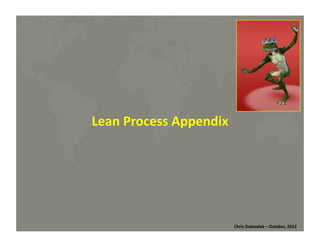 Lean	
  Process	
  Appendix	
  

Chris	
  Dolezalek	
  –	
  October,	
  2012	
  

 