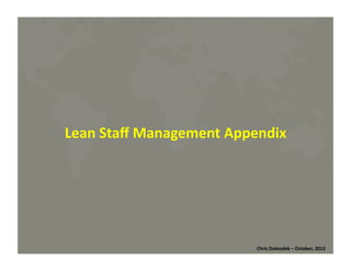 Lean	
  Staﬀ	
  Management	
  Appendix	
  

Chris	
  Dolezalek	
  –	
  October,	
  2012	
  

 