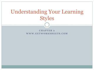 Understanding Your Learning
          Styles

           CHAPTER 2
     WWW.GETWORKSHEETS.COM
 
