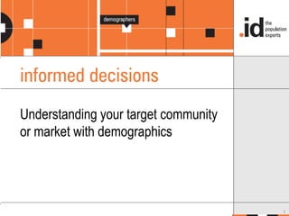 1
Understanding your target community
or market with demographics
 