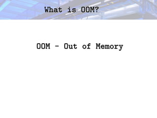 What is OOM?
What is OOM?
OOM - Out of Memory
OOM - Out of Memory
 