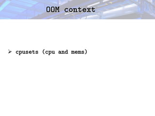 OOM context
OOM context
➢ cpusets (cpu and mems)
cpusets (cpu and mems)
 