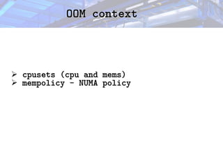 OOM context
OOM context
➢ cpusets (cpu and mems)
cpusets (cpu and mems)
➢ mempolicy - NUMA policy
mempolicy - NUMA policy
 