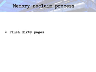 Memory reclaim process
Memory reclaim process
➢ Flush dirty pages
Flush dirty pages
 