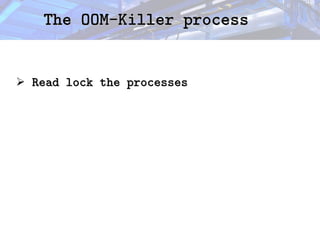 The OOM-Killer process
The OOM-Killer process
➢ Read lock the processes
Read lock the processes
 