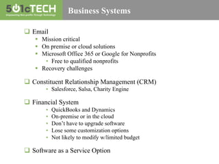 Business Systems
q  Email
§  Mission critical
§  On premise or cloud solutions
§  Microsoft Office 365 or Google for N...