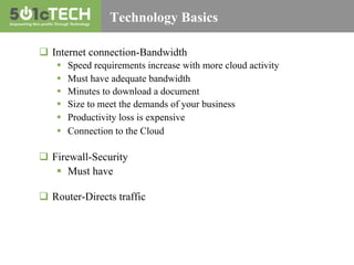 Technology Basics
q  Internet connection-Bandwidth
§  Speed requirements increase with more cloud activity
§  Must have...