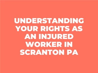 UNDERSTANDING
YOUR RIGHTS AS
AN INJURED
WORKER IN
SCRANTON PA
 