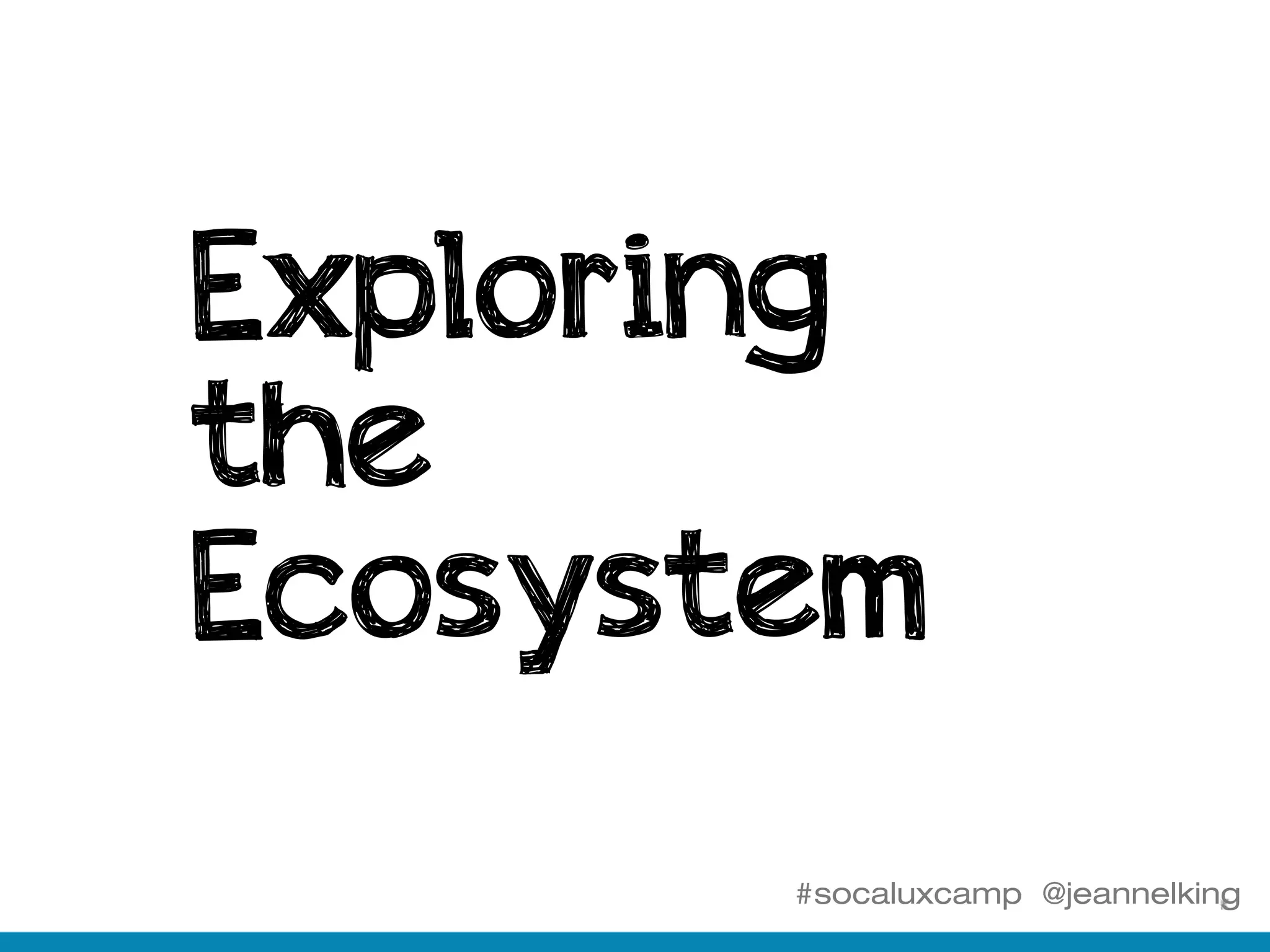 #socaluxcamp @jeannelking
Exploring
the
Ecosystem
 