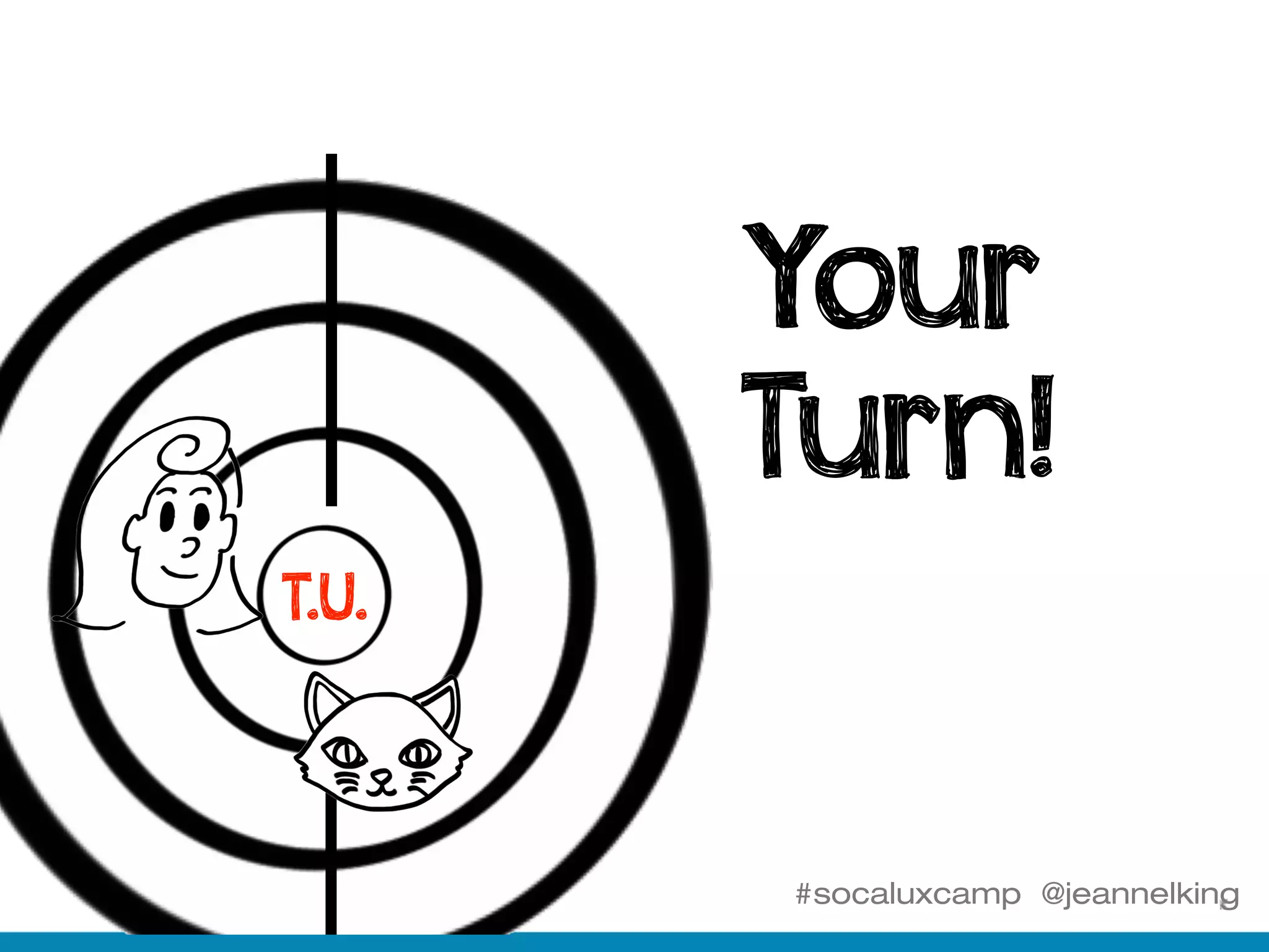 #socaluxcamp @jeannelking
Your
Turn!
T.U.
 