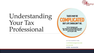 Understanding
Your Tax
Professional
A O T A X P L A N N I N G T E A M
C L I E N T S E R V I C E S @ A O T A X . C O M
A O T A X . C O M
S Y E D H U S S A I N
 