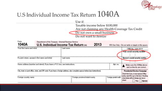 U.S Individual Income Tax Return 1040A
Use if:
Taxable income below $100,000
Are not claiming any Health Coverage Tax Credit
Do not own a small business
Do not want to itemize
 