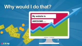 Why would I do that?
My website is
AWESOME….
 