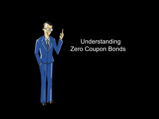 Understanding
Zero Coupon Bonds
 
