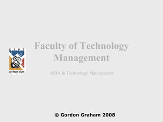 Faculty of Technology
    Management
   MBA in Technology Management




    © Gordon Graham 2008
 