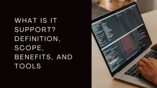 WHAT IS IT
SUPPORT?
DEFINITION,
SCOPE,
BENEFITS, AND
TOOLS
 