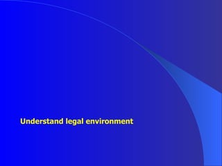 Understand legal environment 