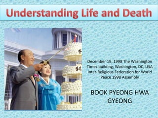 December 19, 1998 The Washington
Times building, Washington, DC, USA
Inter-Religious Federation for World
Peace 1998 Assembly
BOOK PYEONG HWA
GYEONG
 
