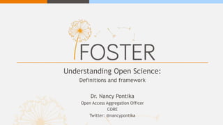 Understanding Open Science:
Definitions and framework
Dr. Nancy Pontika
Open Access Aggregation Officer
CORE
Twitter: @nancypontika
 