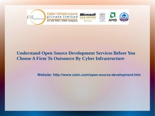Understand Open Source Development Services Before You
Choose A Firm To Outsource By Cyber Infrastructure

Website: http://www.cisin.com/open-source-development.htm

 