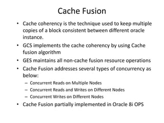 Cache Fusion
• Cache coherency is the technique used to keep multiple
  copies of a block consistent between different ora...