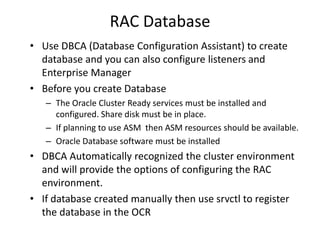 RAC Database
• Use DBCA (Database Configuration Assistant) to create
  database and you can also configure listeners and
 ...