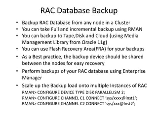 RAC Database Backup
• Backup RAC Database from any node in a Cluster
• You can take Full and incremental backup using RMAN...