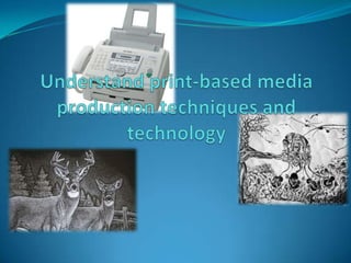 Understand print-based media production techniques and technology 