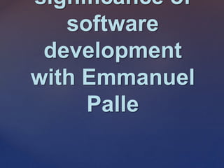 significance of
software
development
with Emmanuel
Palle
 