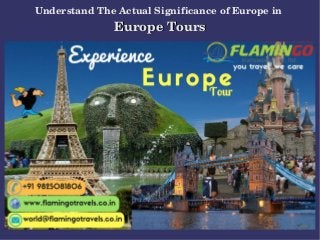 Understand The Actual Significance of Europe in 
Europe ToursEurope Tours
 