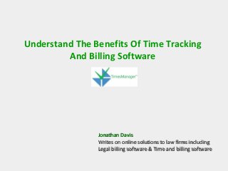 Understand The Benefits Of Time Tracking
And Billing Software
Jonathan DavisJonathan Davis
Writes on online solutions to law firms includingWrites on online solutions to law firms including
Legal billing software & Time and billing softwareLegal billing software & Time and billing software
 
