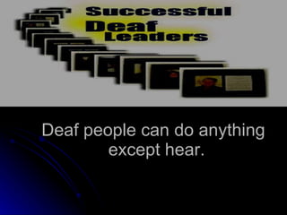 Deaf people can do anything except hear. 