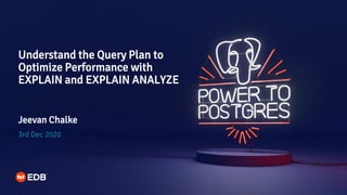 Understand the Query Plan to
Optimize Performance with
EXPLAIN and EXPLAIN ANALYZE
Jeevan Chalke
3rd Dec 2020
 