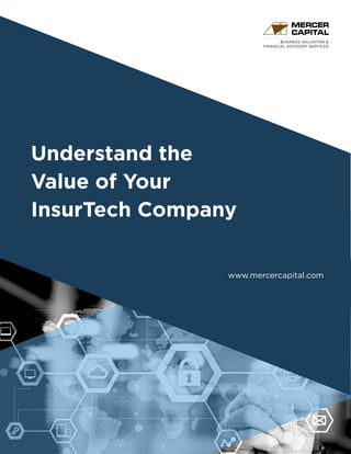 BUSINESS VALUATION &
FINANCIAL ADVISORY SERVICES
Understand the
Value of Your
InsurTech Company
www.mercercapital.com
 