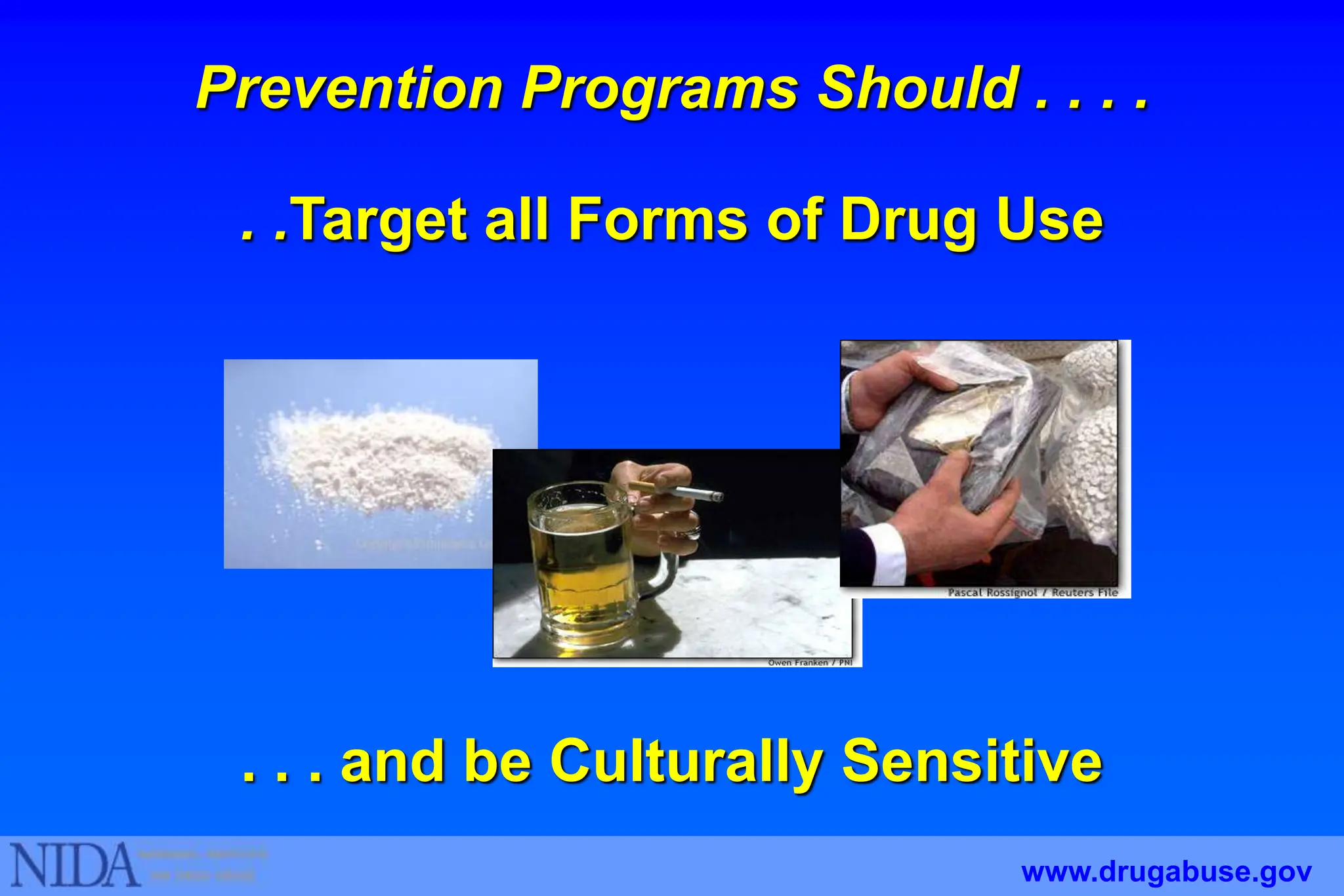 . . . and be Culturally Sensitive
Prevention Programs Should . . . .
. .Target all Forms of Drug Use
www.drugabuse.gov
 