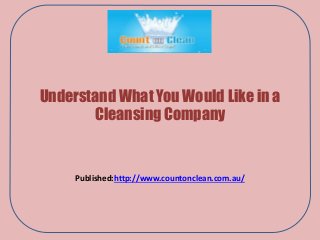 Understand What You Would Like in a
Cleansing Company
Published:http://www.countonclean.com.au/
 